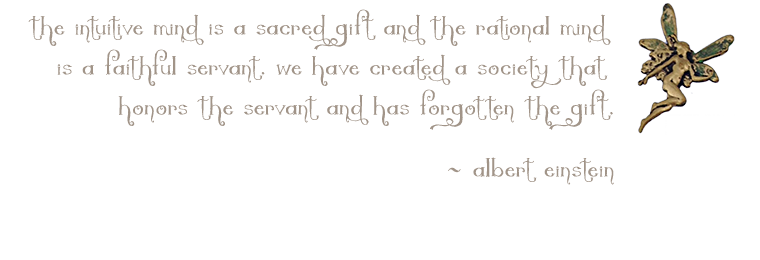 "The intuitive mind is a sacred gift and the rational mind is a faithful servant. We have created a society that honors the servant and has forgotten the gift." --Albert Einstein